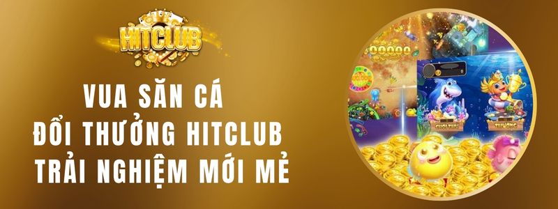 Vua Săn Cá Đổi Thưởng Hitclub